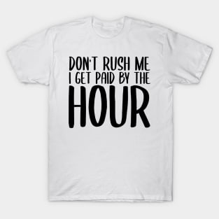 Don't Rush Me I Get Paid By The Hour T-Shirt